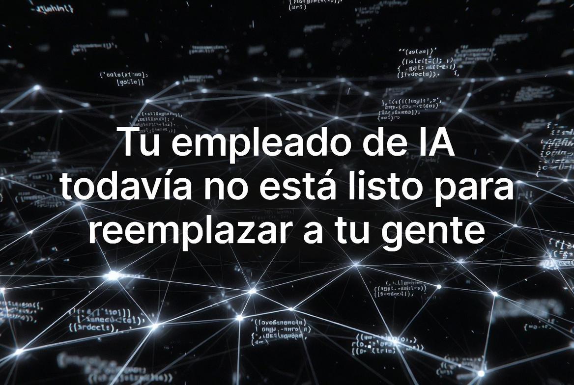 Tu empleado de IA todavía no está listo para reemplazar a tu gente